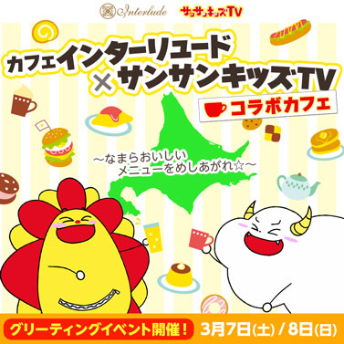 カフェインターリュード×サンサンキッズカフェTV〜なまらおいしいメニューをめしあがれ☆〜コラボカフェ