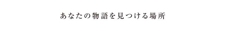 あなたの物語を見つける場所
