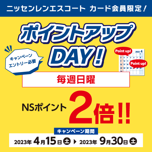 エントリー必須!ニッセンレンエスコートカード会員限定!ポイントアップDAY!毎週日曜NSポイント2倍!!キャンペーン期間2023年4月15日(土)〜2023年9月30日(土)
